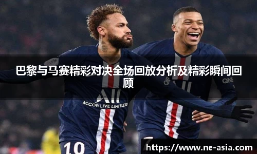 巴黎与马赛精彩对决全场回放分析及精彩瞬间回顾
