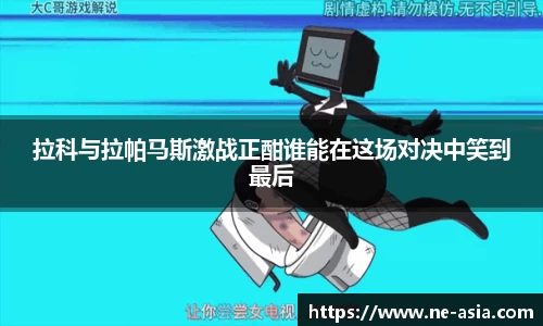 拉科与拉帕马斯激战正酣谁能在这场对决中笑到最后