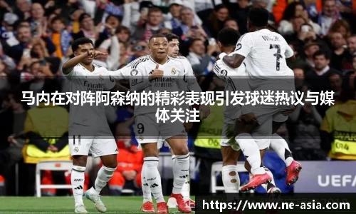 马内在对阵阿森纳的精彩表现引发球迷热议与媒体关注