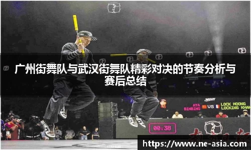 广州街舞队与武汉街舞队精彩对决的节奏分析与赛后总结
